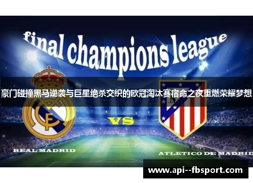 豪门碰撞黑马逆袭与巨星绝杀交织的欧冠淘汰赛宿命之夜重燃荣耀梦想