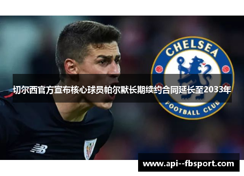 切尔西官方宣布核心球员帕尔默长期续约合同延长至2033年