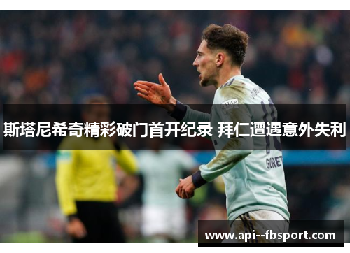 斯塔尼希奇精彩破门首开纪录 拜仁遭遇意外失利