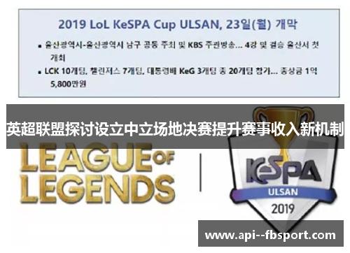 英超联盟探讨设立中立场地决赛提升赛事收入新机制 英超联盟探讨设立中立场地决赛提升赛事收入新机制