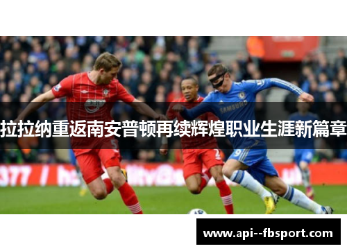 拉拉纳重返南安普顿再续辉煌职业生涯新篇章 拉拉纳重返南安普顿再续辉煌职业生涯新篇章